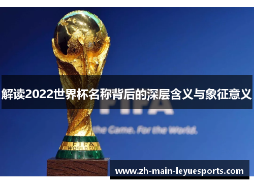 解读2022世界杯名称背后的深层含义与象征意义 解读2022世界杯名称背后的深层含义与象征意义