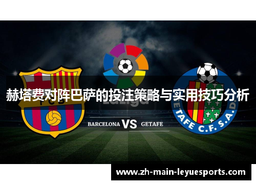 赫塔费对阵巴萨的投注策略与实用技巧分析 赫塔费对阵巴萨的投注策略与实用技巧分析