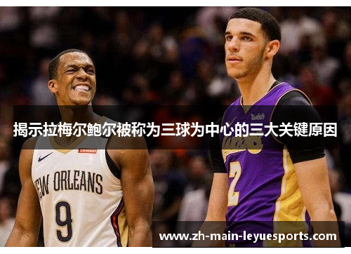 揭示拉梅尔鲍尔被称为三球为中心的三大关键原因 揭示拉梅尔鲍尔被称为三球为中心的三大关键原因