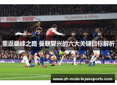 重返巅峰之路 曼联复兴的六大关键目标解析