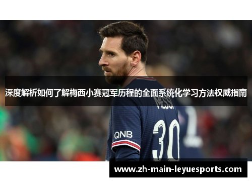 深度解析如何了解梅西小赛冠军历程的全面系统化学习方法权威指南