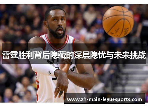 雷霆胜利背后隐藏的深层隐忧与未来挑战 雷霆胜利背后隐藏的深层隐忧与未来挑战