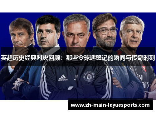 英超历史经典对决回顾：那些令球迷铭记的瞬间与传奇时刻