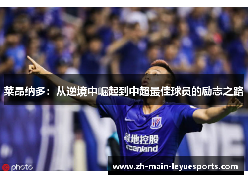 莱昂纳多:从逆境中崛起到中超最佳球员的励志之路 莱昂纳多:从逆境中崛起到中超最佳球员的励志之路