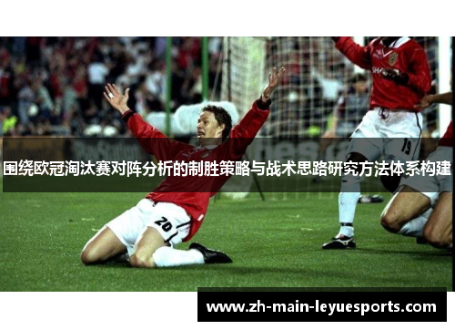 围绕欧冠淘汰赛对阵分析的制胜策略与战术思路研究方法体系构建