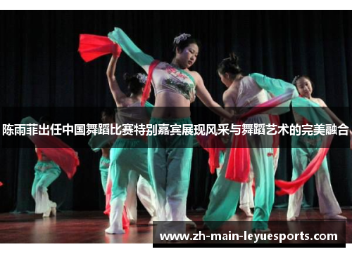 陈雨菲出任中国舞蹈比赛特别嘉宾展现风采与舞蹈艺术的完美融合 陈雨菲出任中国舞蹈比赛特别嘉宾展现风采与舞蹈艺术的完美融合
