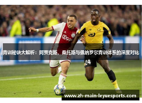 青训秘诀大解析：阿贾克斯、桑托斯与佩纳罗尔青训体系的深度对比