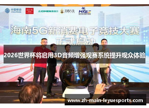 2026世界杯将启用3D音频增强观赛系统提升观众体验