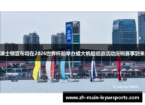 波士顿宣布将在2026世界杯前举办盛大帆船巡游活动庆祝赛事到来 波士顿宣布将在2026世界杯前举办盛大帆船巡游活动庆祝赛事到来