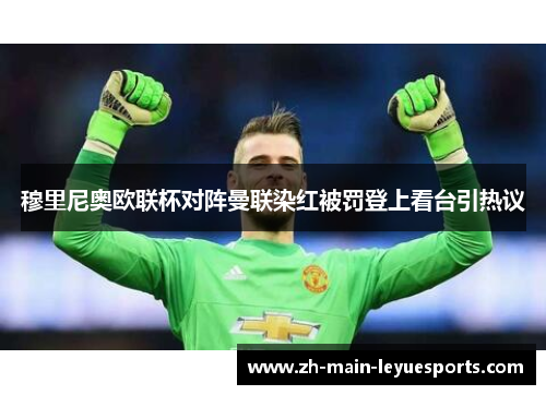 穆里尼奥欧联杯对阵曼联染红被罚登上看台引热议