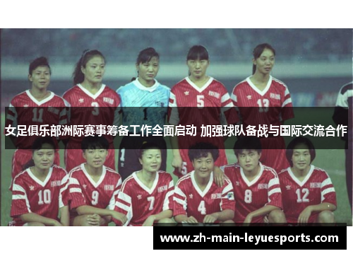 女足俱乐部洲际赛事筹备工作全面启动 加强球队备战与国际交流合作