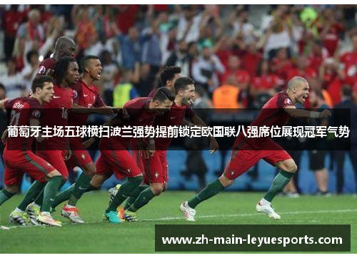 葡萄牙主场五球横扫波兰强势提前锁定欧国联八强席位展现冠军气势
